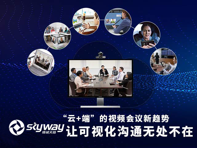 精诚天路 “云+端”的视频会议新趋势 让可视化沟通无处不在